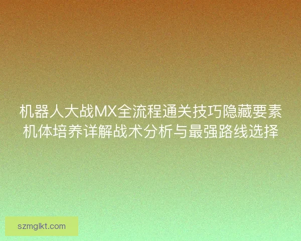 机器人大战MX全流程通关技巧隐藏要素机体培养详解战术分析与最强路线选择 机器人大战MX全流程通关技巧隐藏要素机体培养详解战术分析与最强路线选择